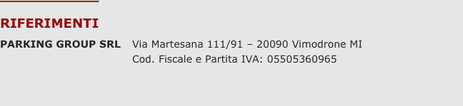 Riferimenti Parking group Srl	Via Martesana 111/91 – 20090 Vimo